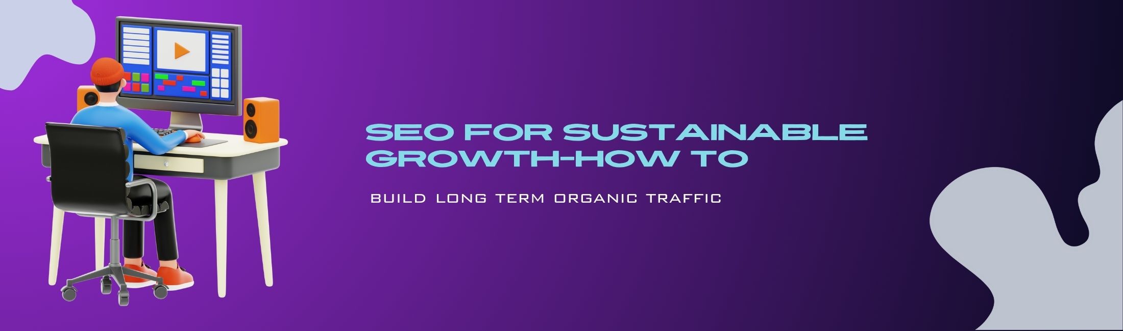 SEO for Sustainable Growth: How to Build Long-Term Organic Traffic