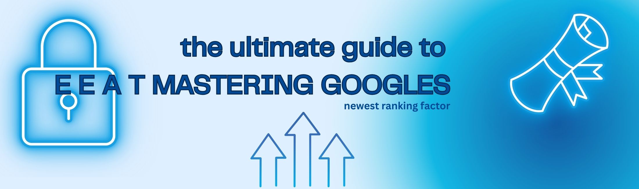 The Ultimate Guide to E-E-A-T: Mastering Google’s Newest Ranking Factor