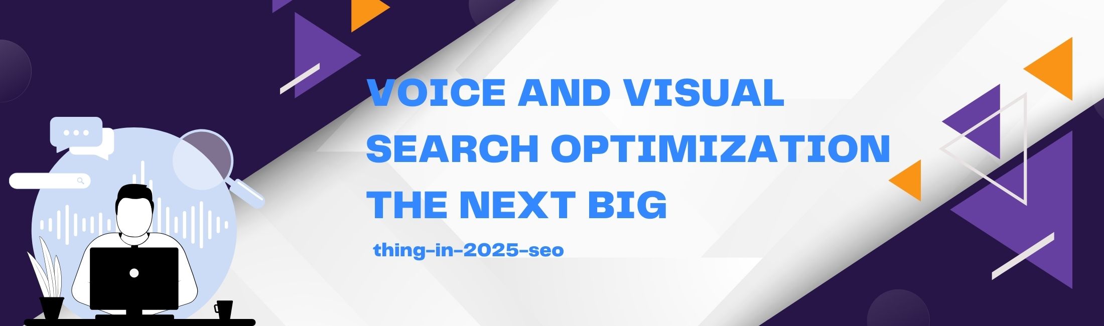 Voice and Visual Search Optimization: The Next Big Thing in 2025 SEO